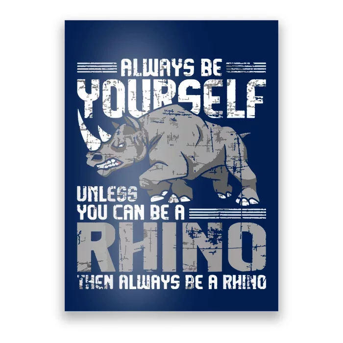 Always Be Yourself Unless You Can Be A Rhino Poster