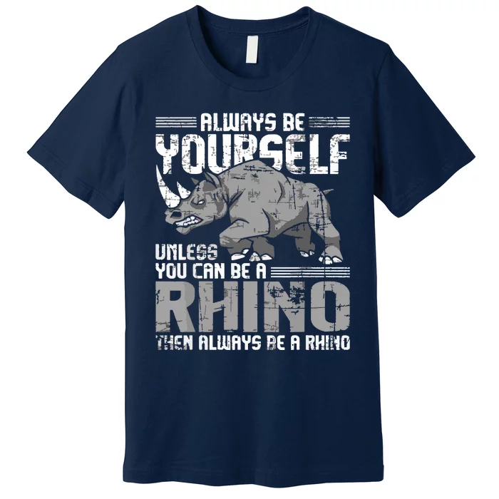 Always Be Yourself Unless You Can Be A Rhino Premium T-Shirt