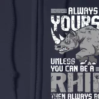 Always Be Yourself Unless You Can Be A Rhino Full Zip Hoodie