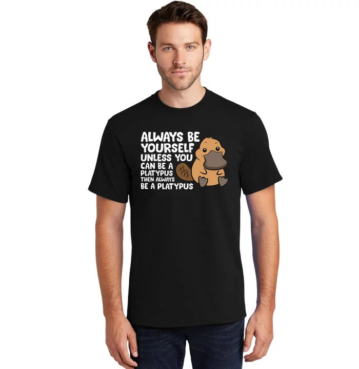 Always Be Yourself Unless You Can Be A Platypus Tall T-Shirt