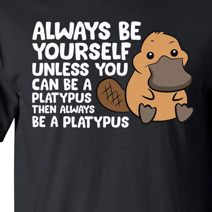 Always Be Yourself Unless You Can Be A Platypus Tall T-Shirt