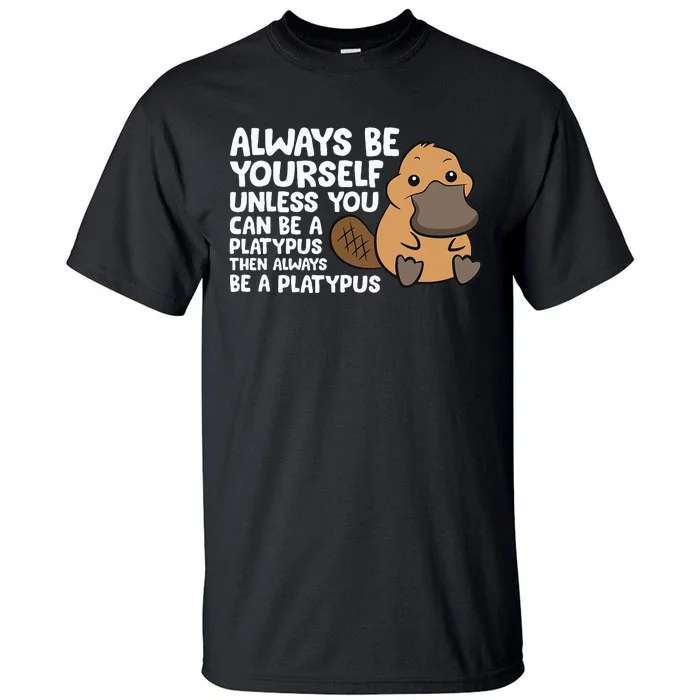 Always Be Yourself Unless You Can Be A Platypus Tall T-Shirt