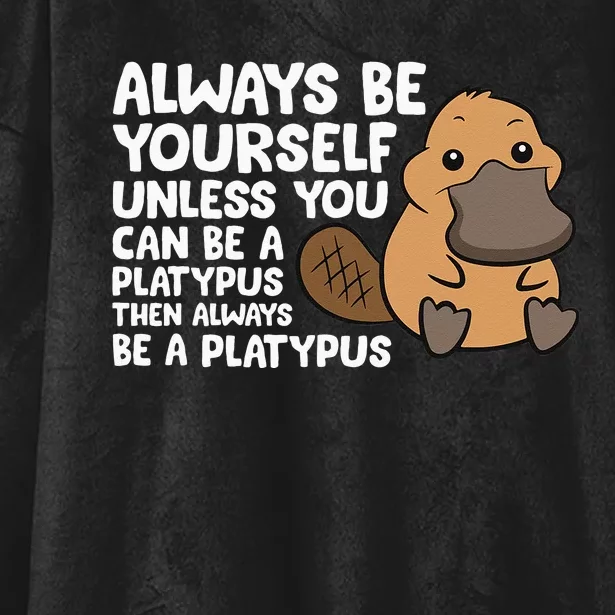 Always Be Yourself Unless You Can Be A Platypus Hooded Wearable Blanket