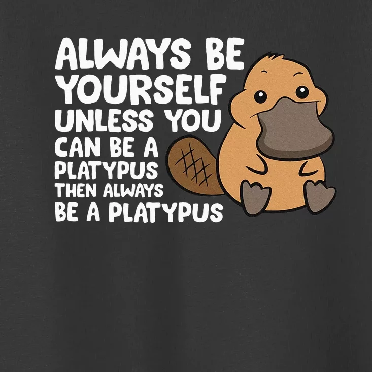 Always Be Yourself Unless You Can Be A Platypus Toddler T-Shirt