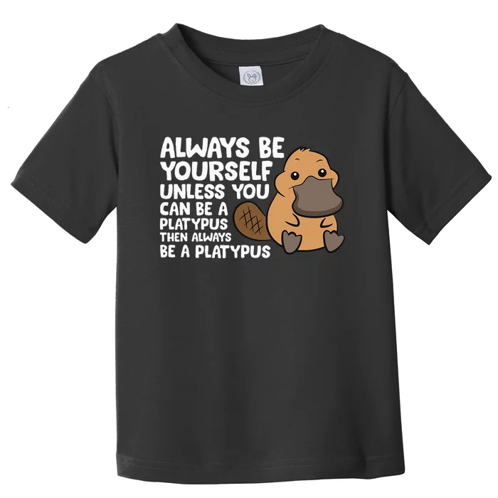 Always Be Yourself Unless You Can Be A Platypus Toddler T-Shirt