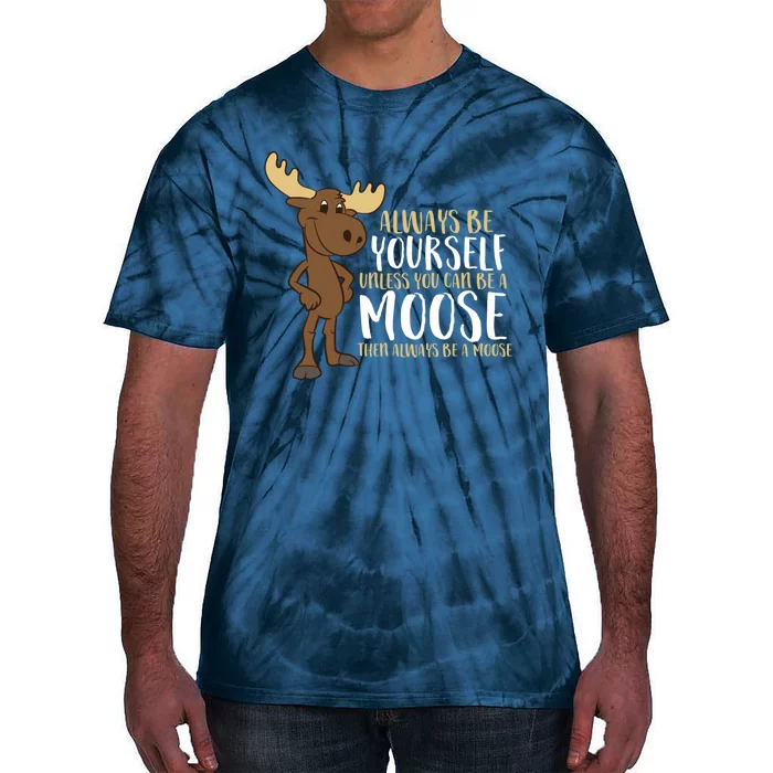 Always Be Yourself Unless You Can Be A Moose Tie-Dye T-Shirt