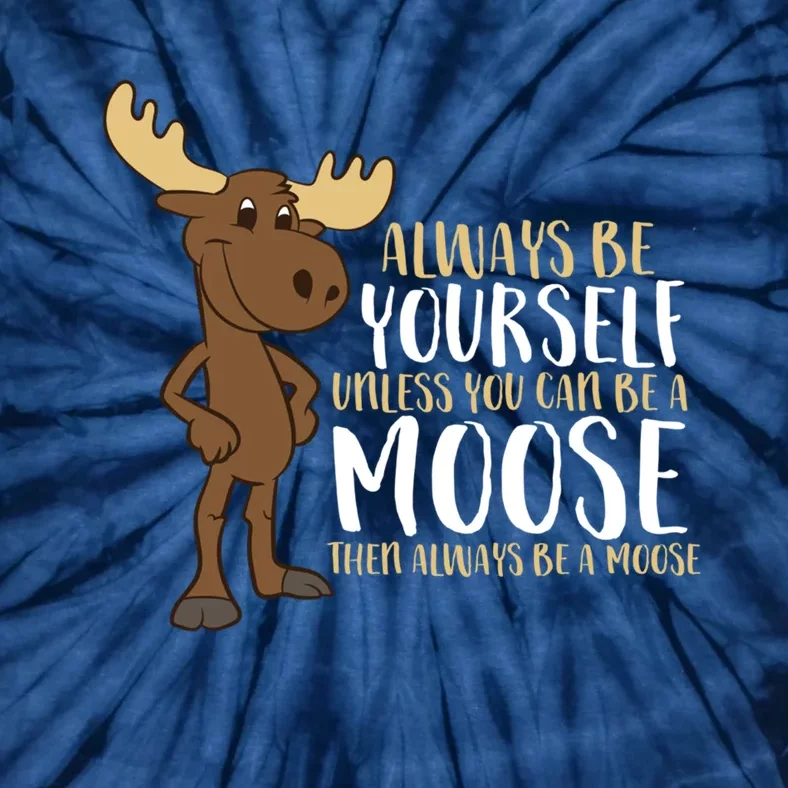 Always Be Yourself Unless You Can Be A Moose Tie-Dye T-Shirt