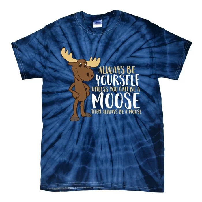 Always Be Yourself Unless You Can Be A Moose Tie-Dye T-Shirt