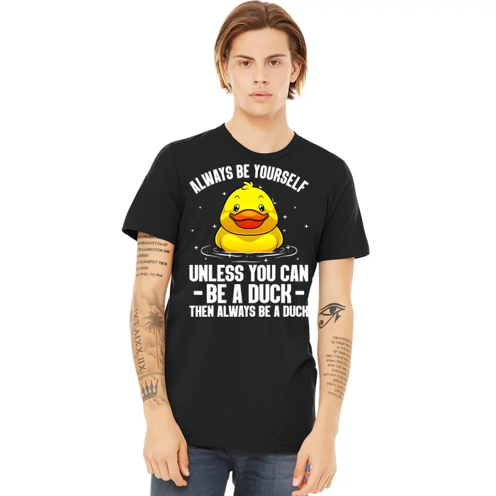 Always Be Yoursekf Always Be A Duck Funny Cute Duck Premium T-Shirt