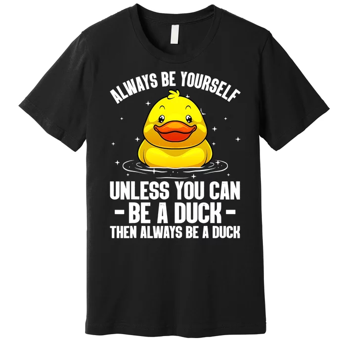 Always Be Yoursekf Always Be A Duck Funny Cute Duck Premium T-Shirt