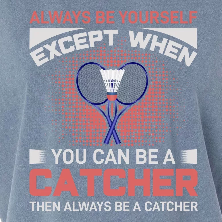 Always Be Yourself Except When You Can Be A Catcher Badminton Garment-Dyed Women's Muscle Tee