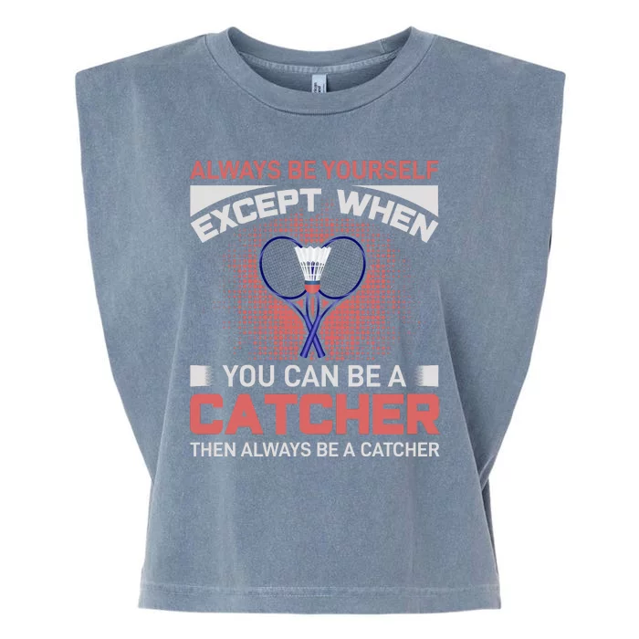 Always Be Yourself Except When You Can Be A Catcher Badminton Garment-Dyed Women's Muscle Tee