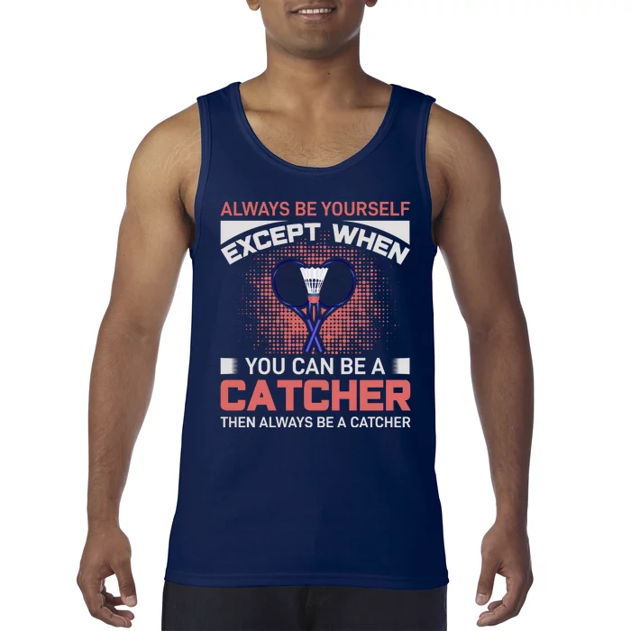 Always Be Yourself Except When You Can Be A Catcher Badminton Tank Top