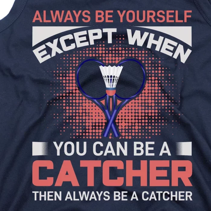 Always Be Yourself Except When You Can Be A Catcher Badminton Tank Top