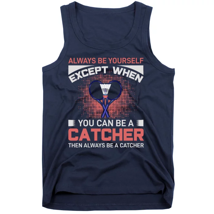 Always Be Yourself Except When You Can Be A Catcher Badminton Tank Top