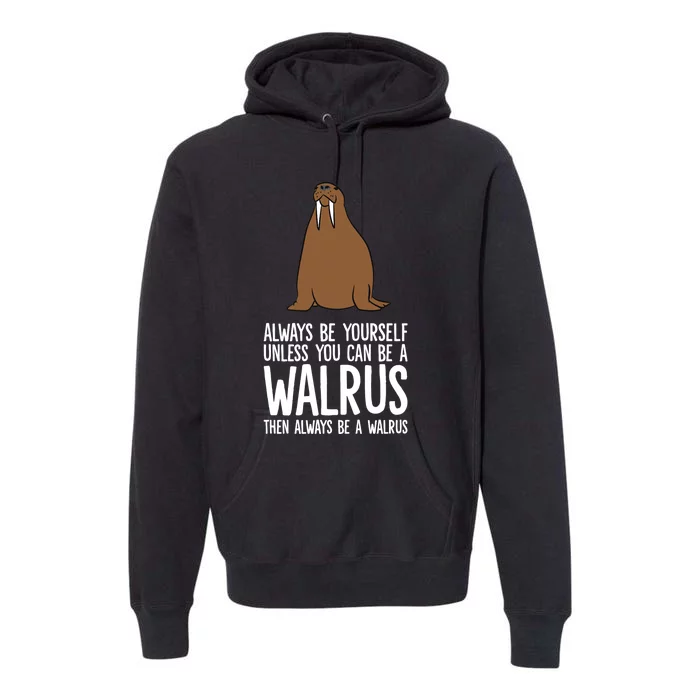 Always Be Yourself Unless You Can Be A Walrus Premium Premium Hoodie