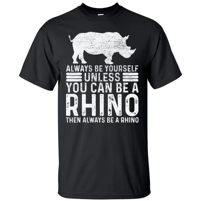 Always Be Yourself Unless You Can Be A Rhino Chubby Unicorn Tall T-Shirt