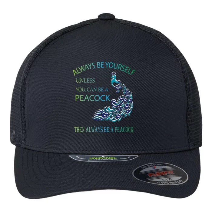 Always Be Yourself Unless You Can Be A Peacock Flexfit Unipanel Trucker Cap