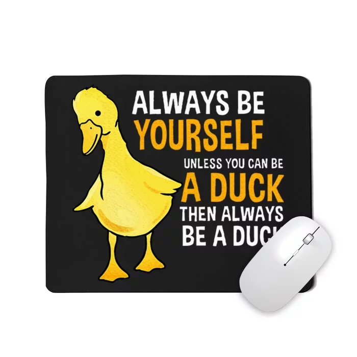 Always Be Yourself Unless You Can Be A Duck For Duck Lover Mousepad