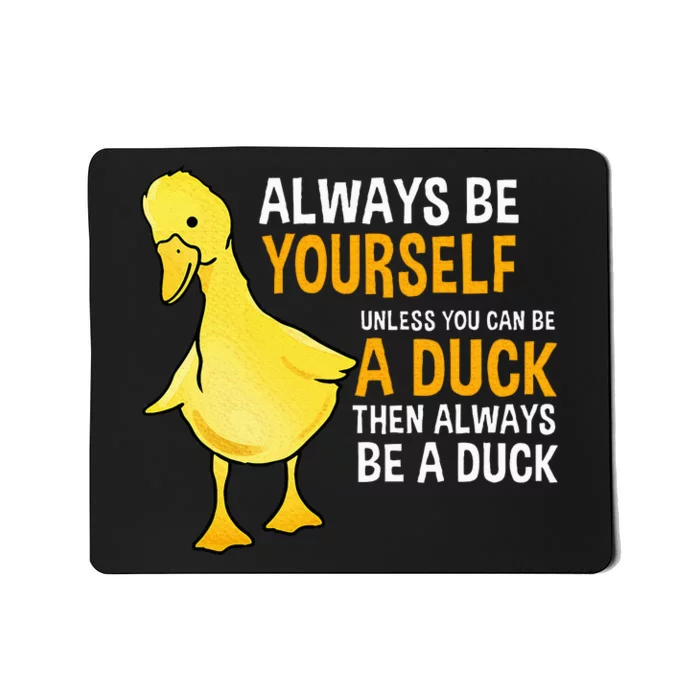 Always Be Yourself Unless You Can Be A Duck For Duck Lover Mousepad