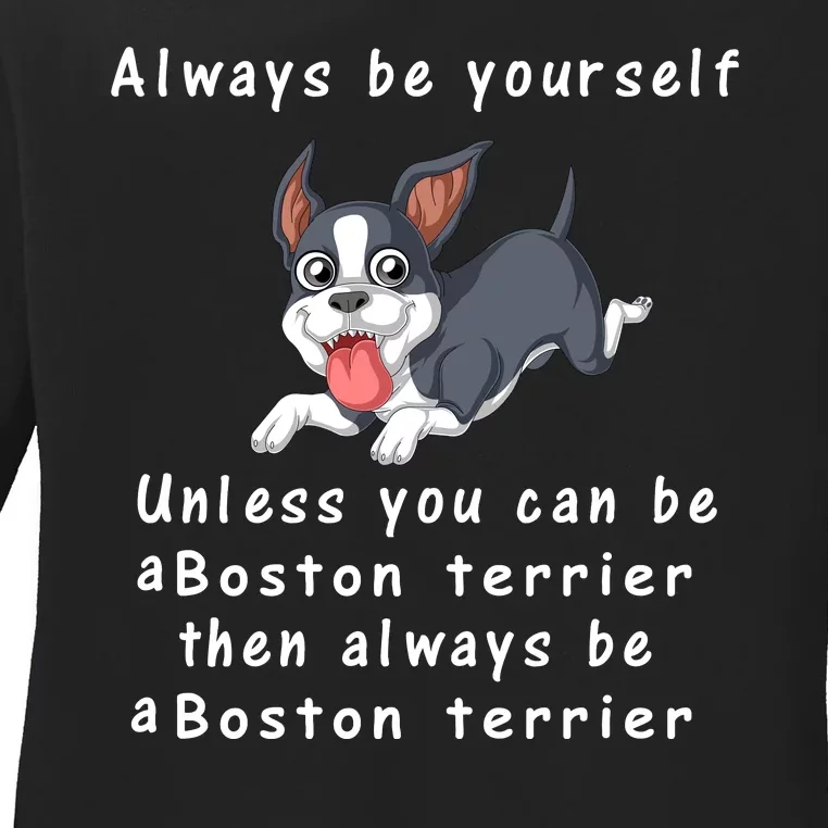 Always Be Yourself Unless You Can Be A Boston Terrier Ladies Long Sleeve Shirt