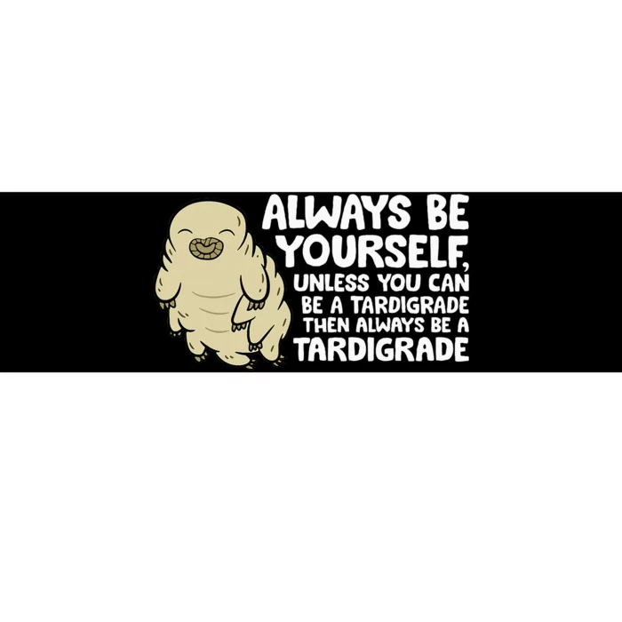 Always Be Yourself Unless You Can Be A Tardigrade Bumper Sticker