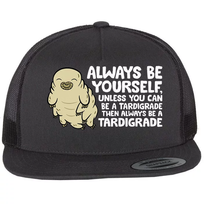 Always Be Yourself Unless You Can Be A Tardigrade Flat Bill Trucker Hat