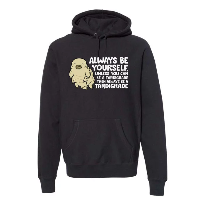 Always Be Yourself Unless You Can Be A Tardigrade Premium Hoodie