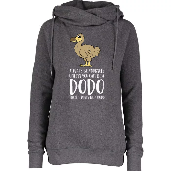 Always Be Yourself Unless You Can Be A Dodo Bird Womens Funnel Neck Pullover Hood