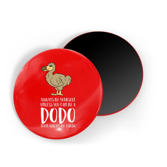 Always Be Yourself Unless You Can Be A Dodo Bird Magnet