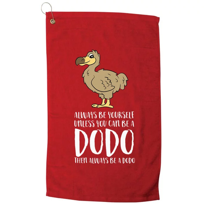 Always Be Yourself Unless You Can Be A Dodo Bird Platinum Collection Golf Towel