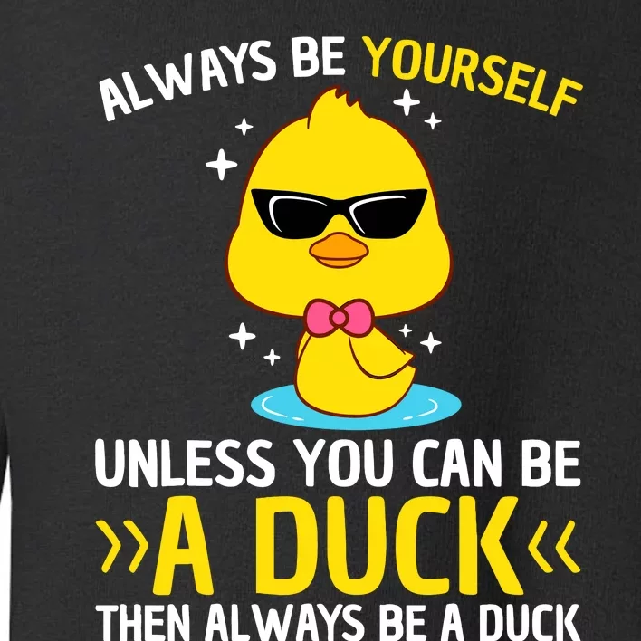 Always Be Yourself Unless You Can Be A Duck Lover Funny Duck Toddler Sweatshirt