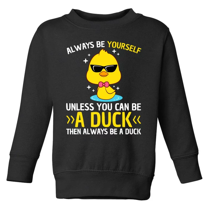 Always Be Yourself Unless You Can Be A Duck Lover Funny Duck Toddler Sweatshirt