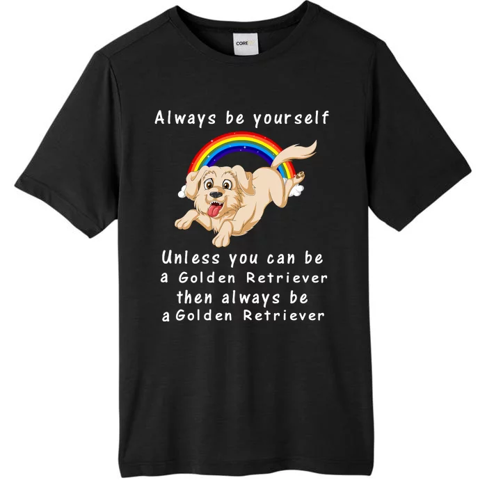 Always Be Yourself Unless You Can Be A Golden Retriver ChromaSoft Performance T-Shirt