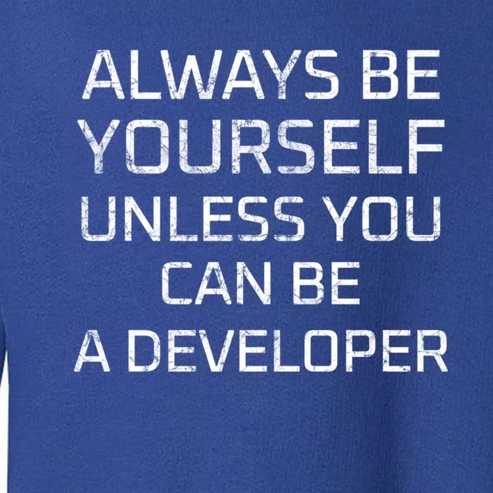 Always Be Yours Unless You Can Be A Developer Gift Toddler Sweatshirt