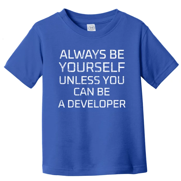 Always Be Yours Unless You Can Be A Developer Gift Toddler T-Shirt