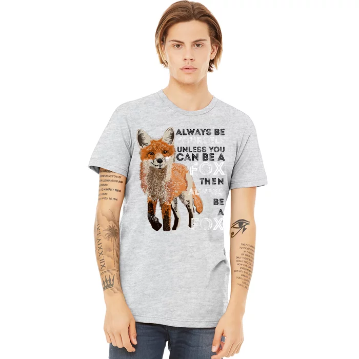 Always Be Yourself Unless You Can Be A Fox Shirt Funny Gift Premium T-Shirt