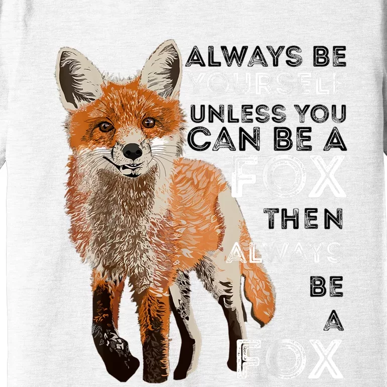 Always Be Yourself Unless You Can Be A Fox Shirt Funny Gift Premium T-Shirt