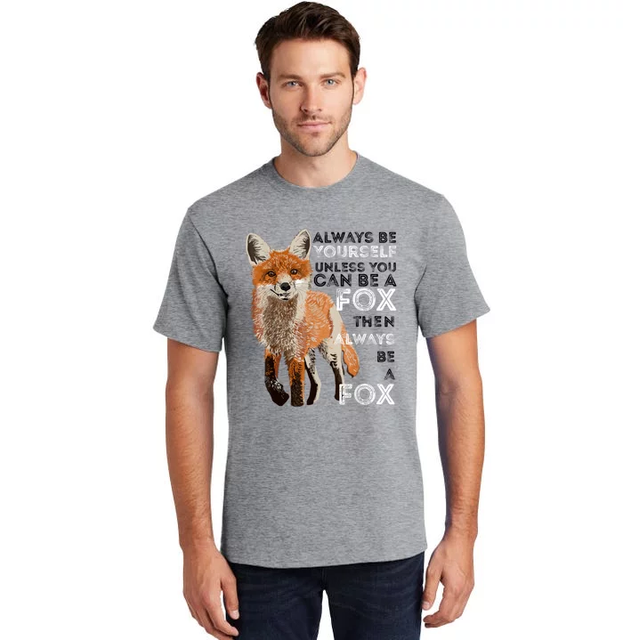 Always Be Yourself Unless You Can Be A Fox Shirt Funny Gift Tall T-Shirt