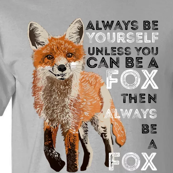 Always Be Yourself Unless You Can Be A Fox Shirt Funny Gift Tall T-Shirt