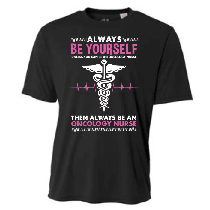 Always Be Yourself For Oncology Nurse Gift Cooling Performance Crew T-Shirt