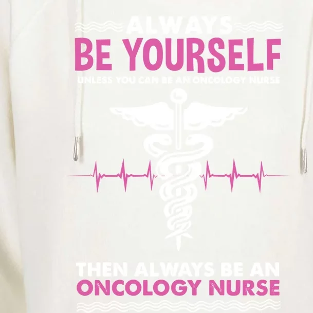 Always Be Yourself For Oncology Nurse Gift Womens Funnel Neck Pullover Hood