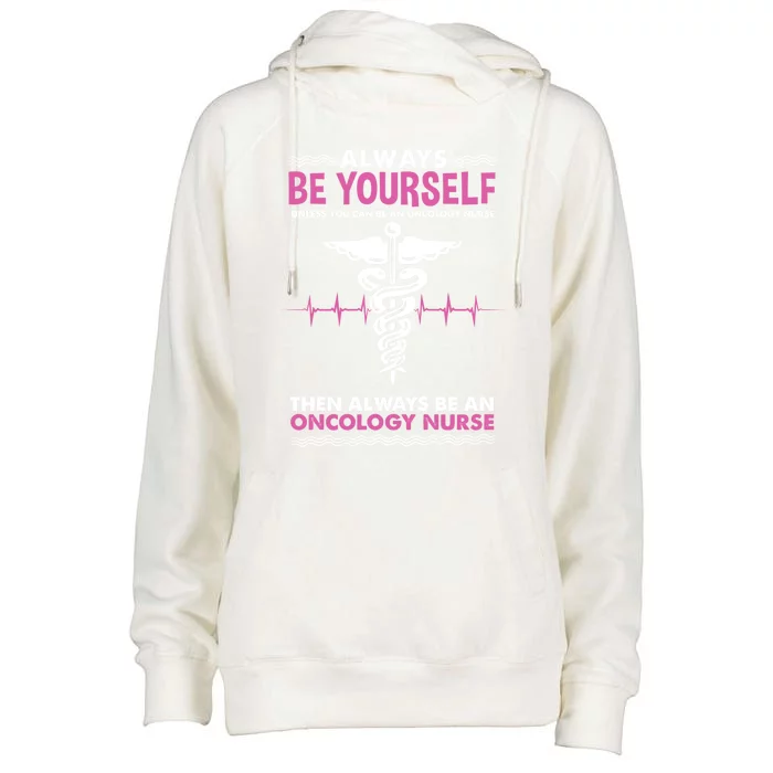 Always Be Yourself For Oncology Nurse Gift Womens Funnel Neck Pullover Hood