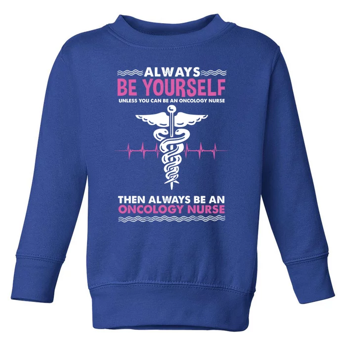 Always Be Yourself For Oncology Nurse Gift Toddler Sweatshirt