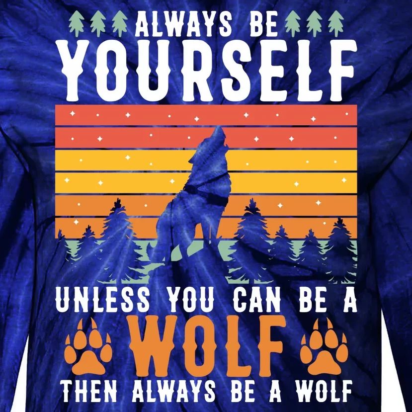 Always Be Yourself Unless You Can Be A Wolf Tie-Dye Long Sleeve Shirt