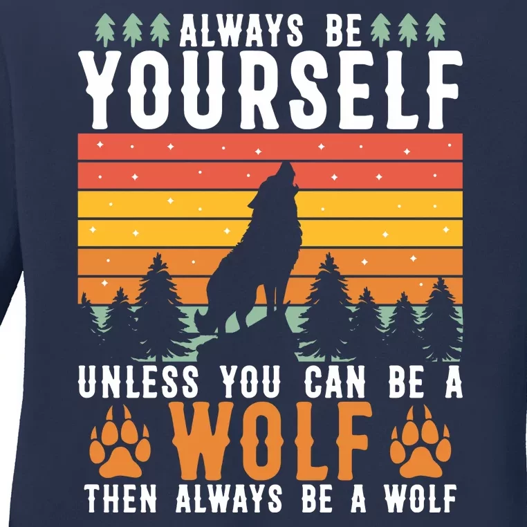 Always Be Yourself Unless You Can Be A Wolf Ladies Long Sleeve Shirt