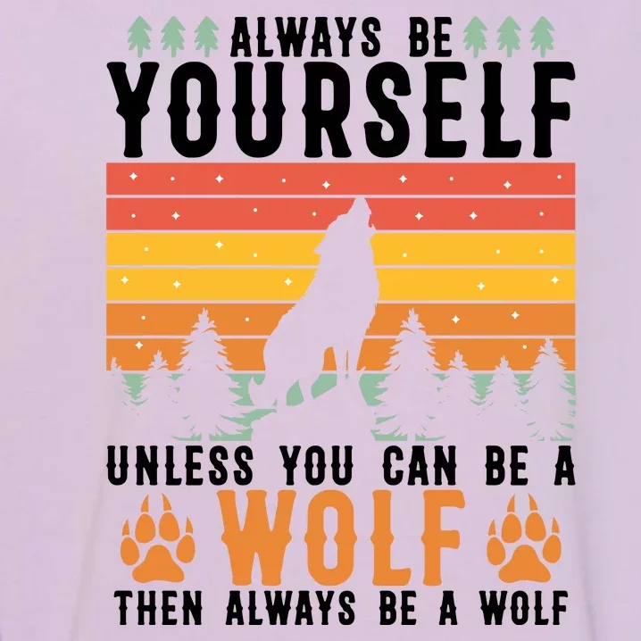 Always Be Yourself Unless You Can Be A Wolf Garment-Dyed Sweatshirt