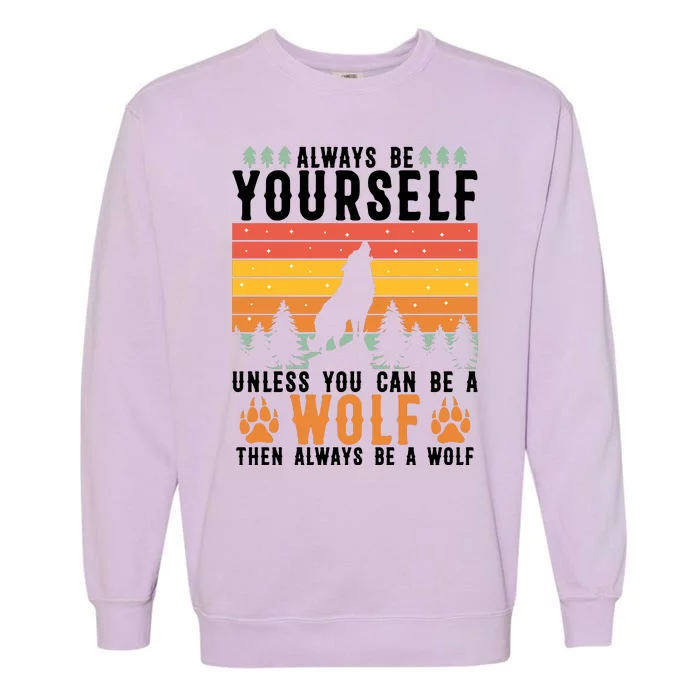 Always Be Yourself Unless You Can Be A Wolf Garment-Dyed Sweatshirt