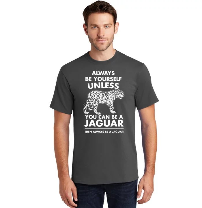 Always Be Yourself Unless You Can Be A Jaguar Tall T-Shirt