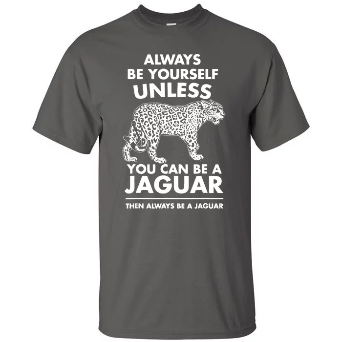 Always Be Yourself Unless You Can Be A Jaguar Tall T-Shirt